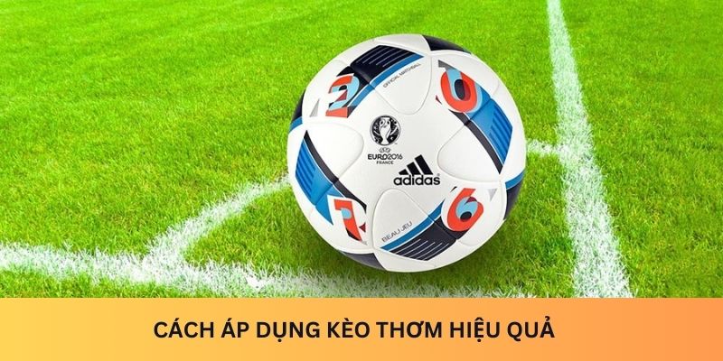 Cách áp dụng kèo thơm hiệu quả