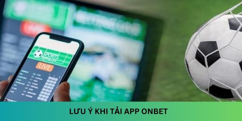 Cài đặt app Onbet cần lưu ý những gì?