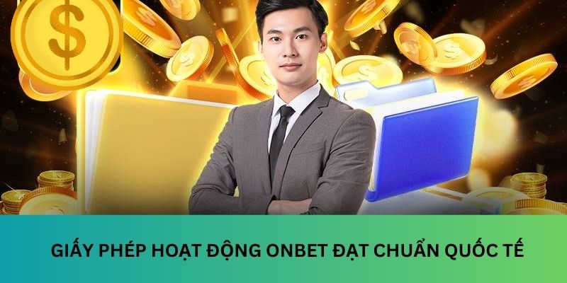 Giấy phép hoạt động Onbet đạt chuẩn quốc tế