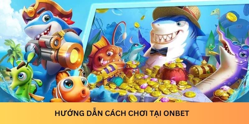 Hướng dẫn cách chơi tại Onbet