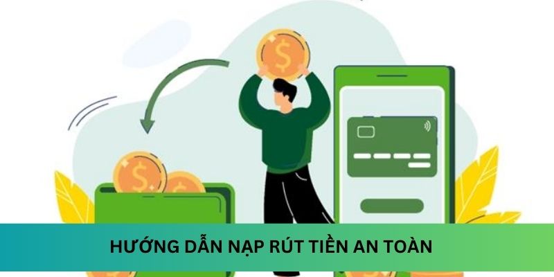 Hướng dẫn nạp rút tiền an toàn, nhanh chóng