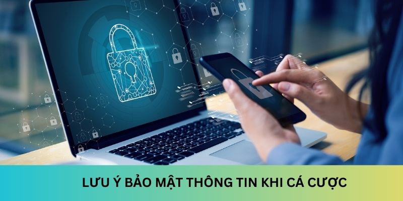 Lưu ý bảo mật thông tin khi tham gia cá cược