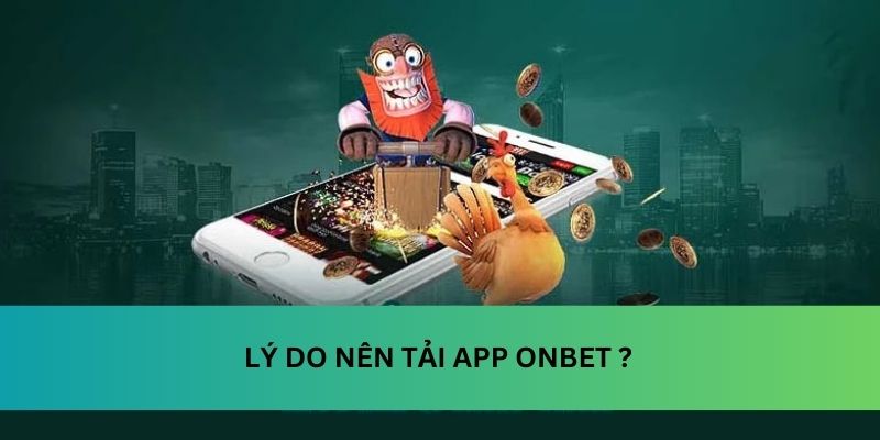 Lý do nên tải app cược Onbet?