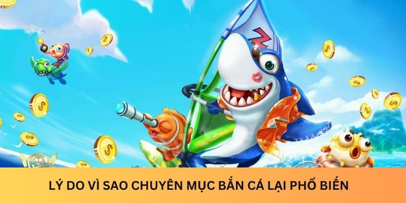 Lý do vì sao chuyên mục Bắn cá lại phổ biến