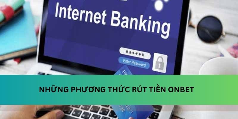 Những phương thức rút tiền Onbet phổ biến