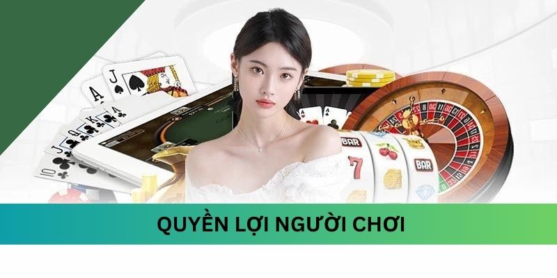 Quyền lợi của người chơi tại nhà cái