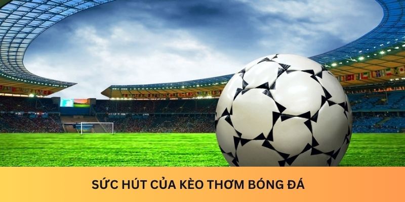 Sức hút của kèo thơm bóng đá