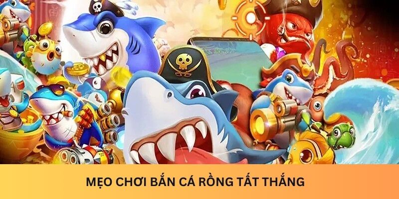 Mẹo chơi Bắn cá Rồng tất thắng