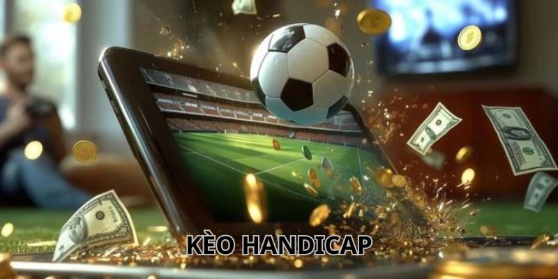 Kinh nghiệm chơi kèo Handicap dễ thắng lớn