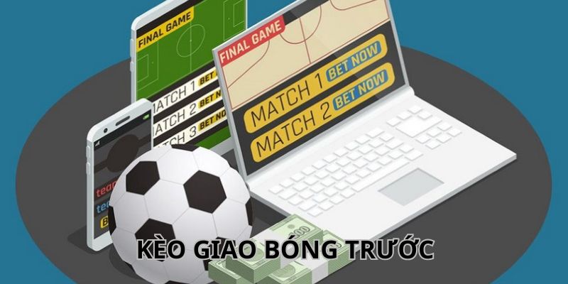 Kèo giao bóng trước là gì?
