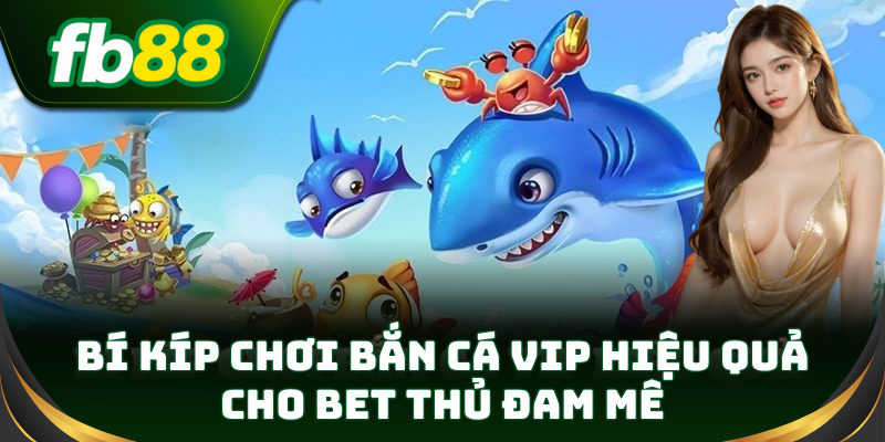 Ưu tiên Bắn Cá Vip nhỏ để tích xu nhanh từ đầu