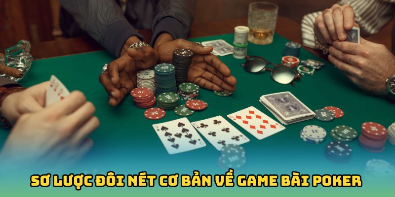 Sơ lược đôi nét cơ bản về game bài Poker