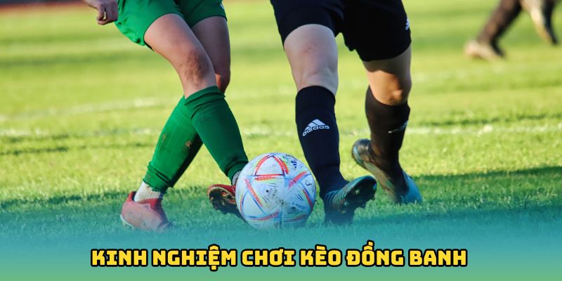 Kinh nghiệm chơi kèo đồng banh 10/10 thắng trận