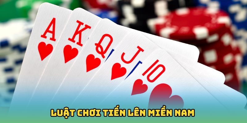 Luật chơi Tiến lên miền Nam quan trọng cho tân binh