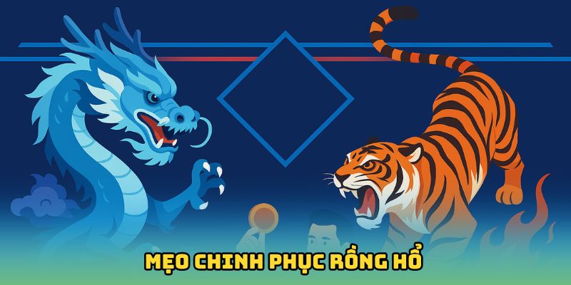 Mẹo chinh phục Rồng Hổ