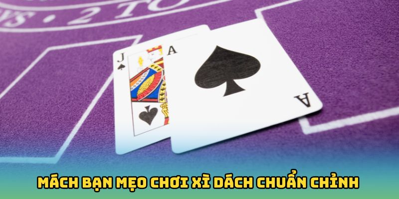 Mách bạn mẹo chơi xì dách chuẩn chỉnh như cao thủ
