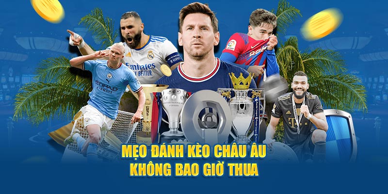 Hé lộ kinh nghiệm cá cược kèo Châu Âu cực chuẩn