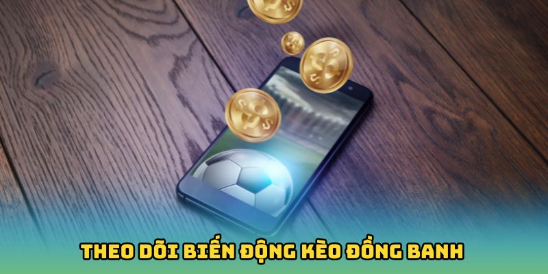 Theo dõi biến động kèo đồng banh