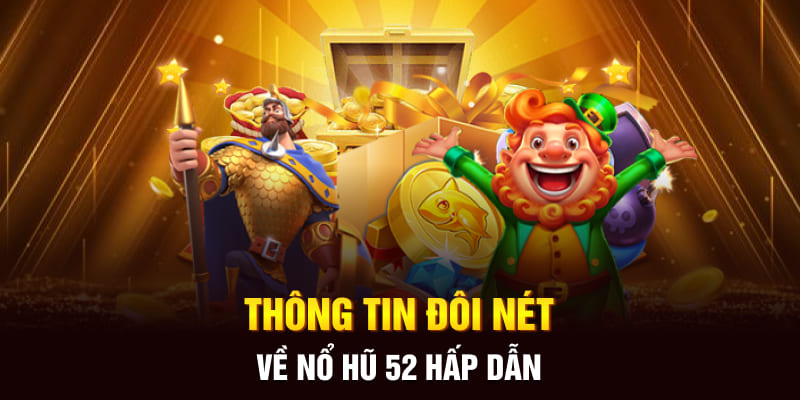 Thông tin cơ bản về nổ hũ 52