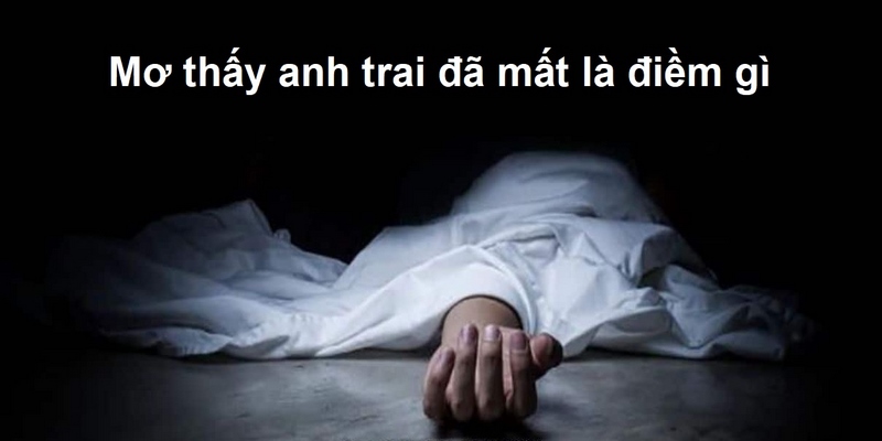 Nằm mộng gặp anh trai đã mất có ý nghĩa gì?