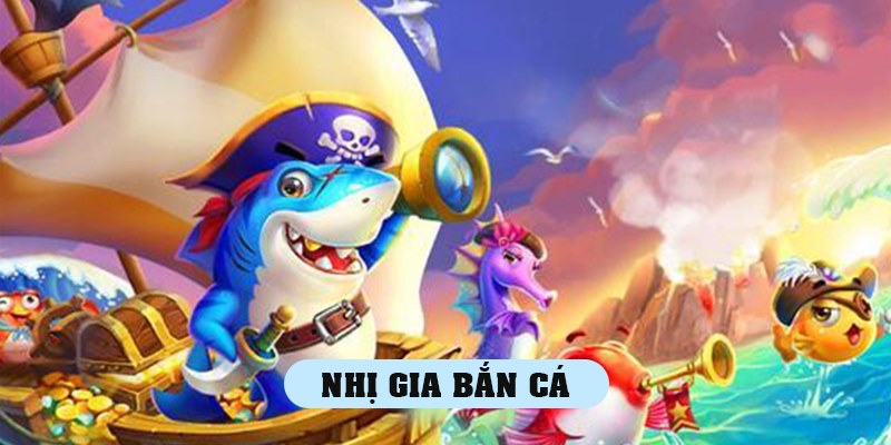 Tổng quan về TP nhị gia bắn cá chi tiết