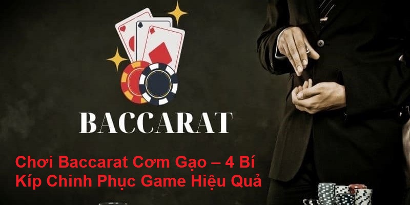 Chơi Baccarat Cơm Gạo – 4 Bí Kíp Chinh Phục Game Hiệu Quả