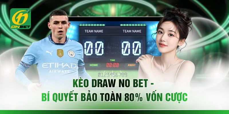 Kèo Draw No Bet - Bí Quyết Bảo Toàn 80% Vốn Cược