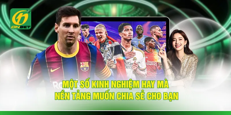 Một số kinh nghiệm hay mà nền tảng muốn chia sẻ cho bạn