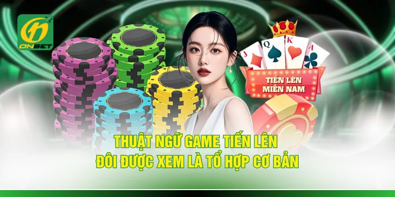 Thuật ngữ game tiến lên đôi được xem là tổ hợp cơ bản