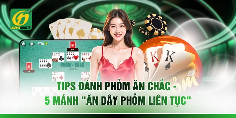 Tips Đánh Phỏm Ăn Chắc - 5 Mánh "Ăn Dây Phỏm Liên Tục"