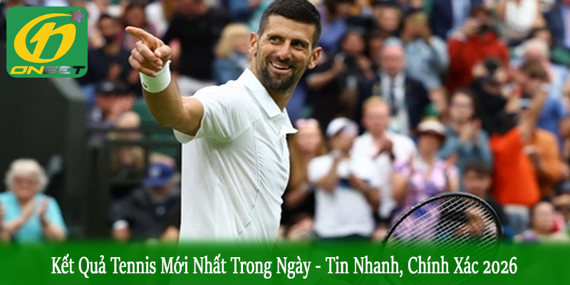 kết quả tennis mới nhất trong ngày