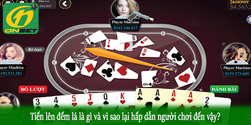 Tiến lên đếm lá là gì và vì sao lại hấp dẫn người chơi đến vậy?