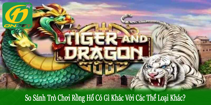trò chơi rồng hổ có gì khác với các thể loại khác