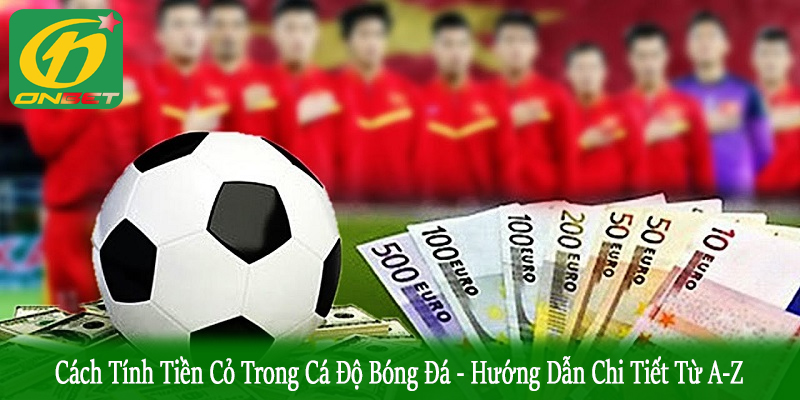 cách tính tiền cỏ trong cá độ bóng đá