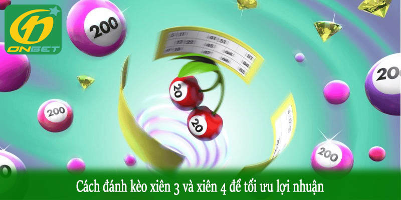 Cách đánh kèo xiên 3 và xiên 4 để tối ưu lợi nhuận