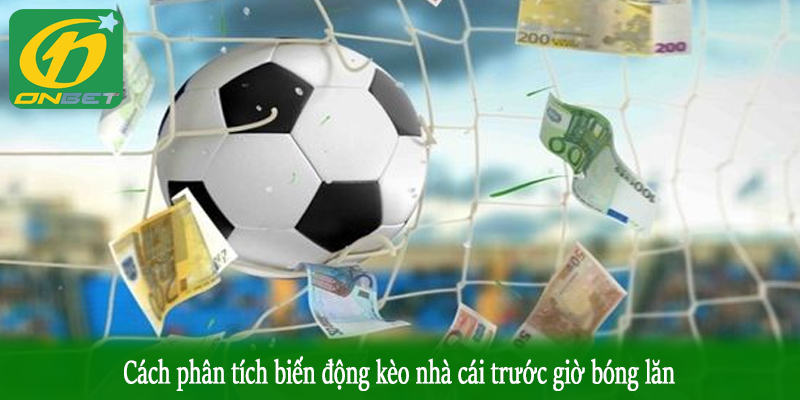 Cách phân tích biến động kèo nhà cái trước giờ bóng lăn
