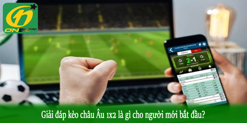 Giải đáp kèo châu Âu 1x2 là gì cho người mới bắt đầu?