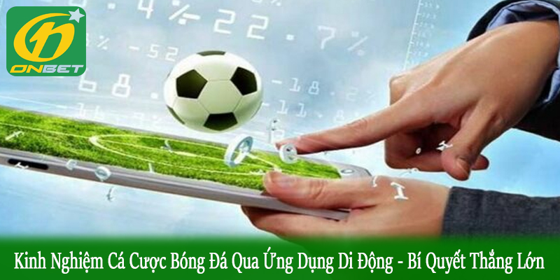 kinh nghiệm cá cược bóng đá qua ứng dụng di động