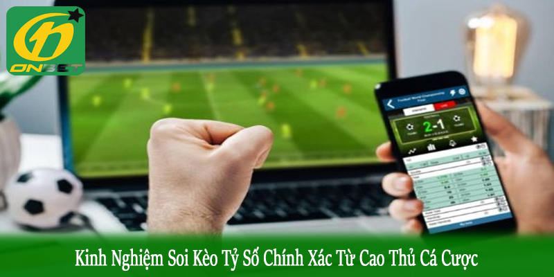 kinh nghiệm soi kèo tỷ số chính xác