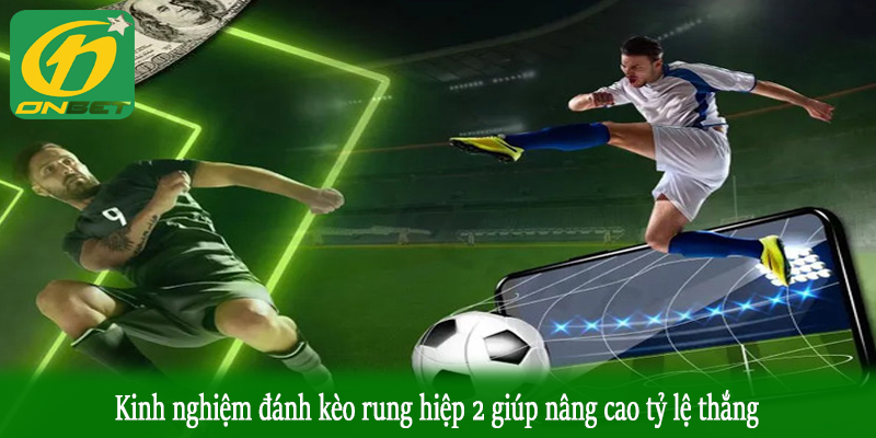 Kinh nghiệm đánh kèo rung hiệp 2 giúp nâng cao tỷ lệ thắng
