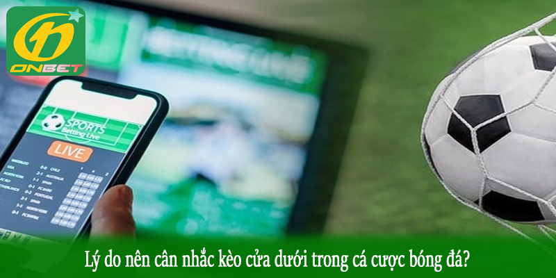 Lý do nên cân nhắc kèo cửa dưới trong cá cược bóng đá?