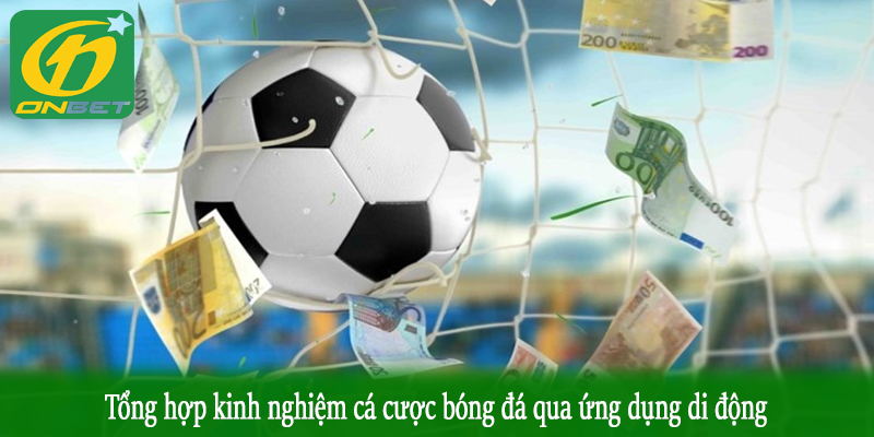 Tổng hợp kinh nghiệm cá cược bóng đá qua ứng dụng di động
