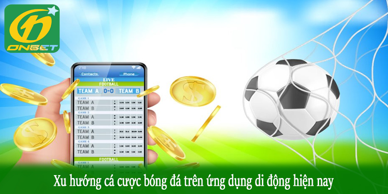 Xu hướng cá cược bóng đá trên ứng dụng di động hiện nay