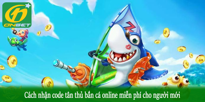 Cách nhận code tân thủ bắn cá online miễn phí cho người mới