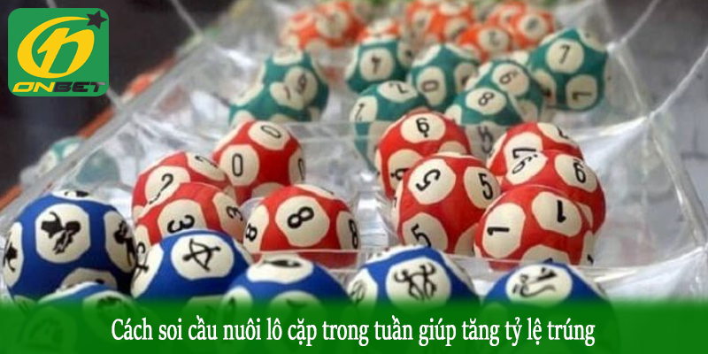 Cách soi cầu nuôi lô cặp trong tuần giúp tăng tỷ lệ trúng