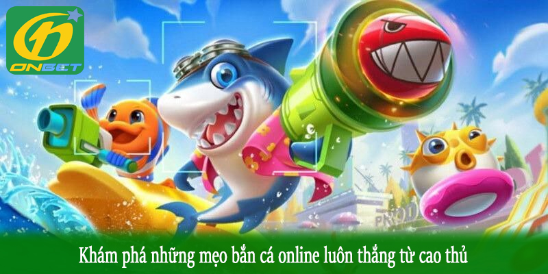 Khám phá những mẹo bắn cá online luôn thắng từ cao thủ