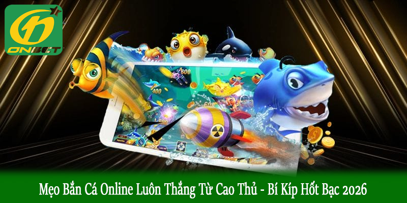 mẹo bắn cá online luôn thắng từ cao thủ
