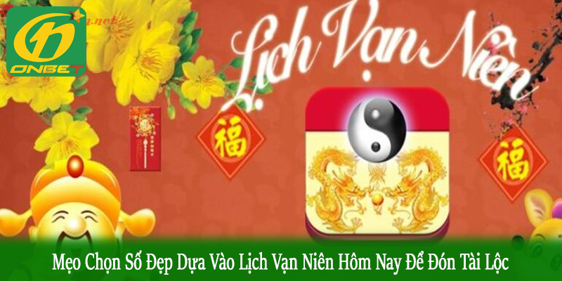 mẹo chọn số đẹp dựa vào lịch vạn niên hôm nay