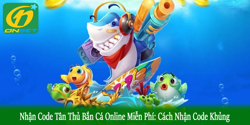 nhận code tân thủ bắn cá online miễn phí