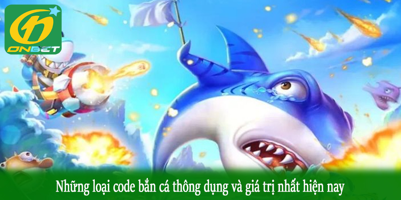 Những loại code bắn cá thông dụng và giá trị nhất hiện nay